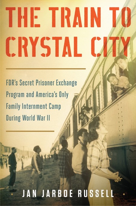 The Train to Crystal City by Jan Jarboe Russell