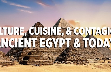 Culture, Cuisine & Contagion: Ancient Egypt & Today 